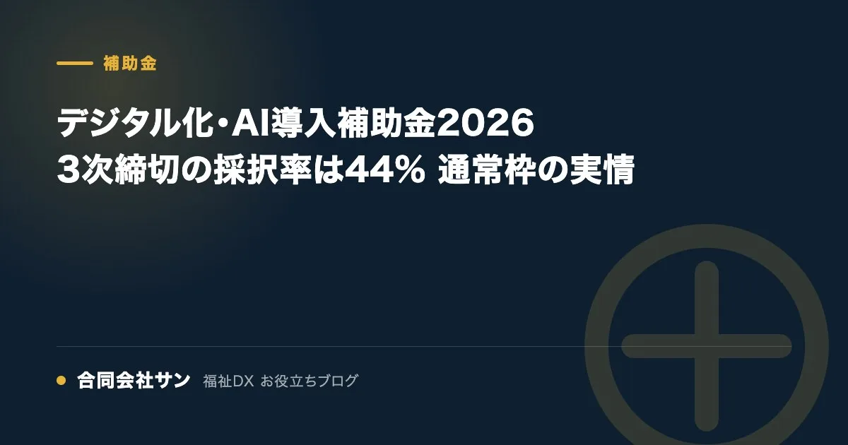 デジタル化・AI導入補助金2026 3次締切の採択率は44% 通常枠の実情 の要点をまとめた図（合同会社サン 福祉DX お役立ちブログ）