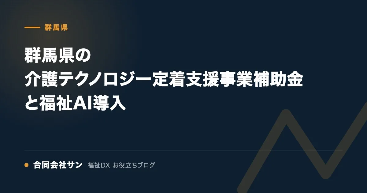 群馬県の介護テクノロジー定着支援事業補助金と福祉AI導入 の要点をまとめた図（合同会社サン 福祉DX お役立ちブログ）