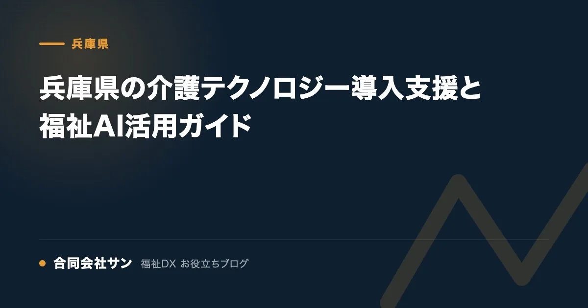 兵庫県の介護テクノロジー導入支援と福祉AI活用ガイド の要点をまとめた図（合同会社サン 福祉DX お役立ちブログ）