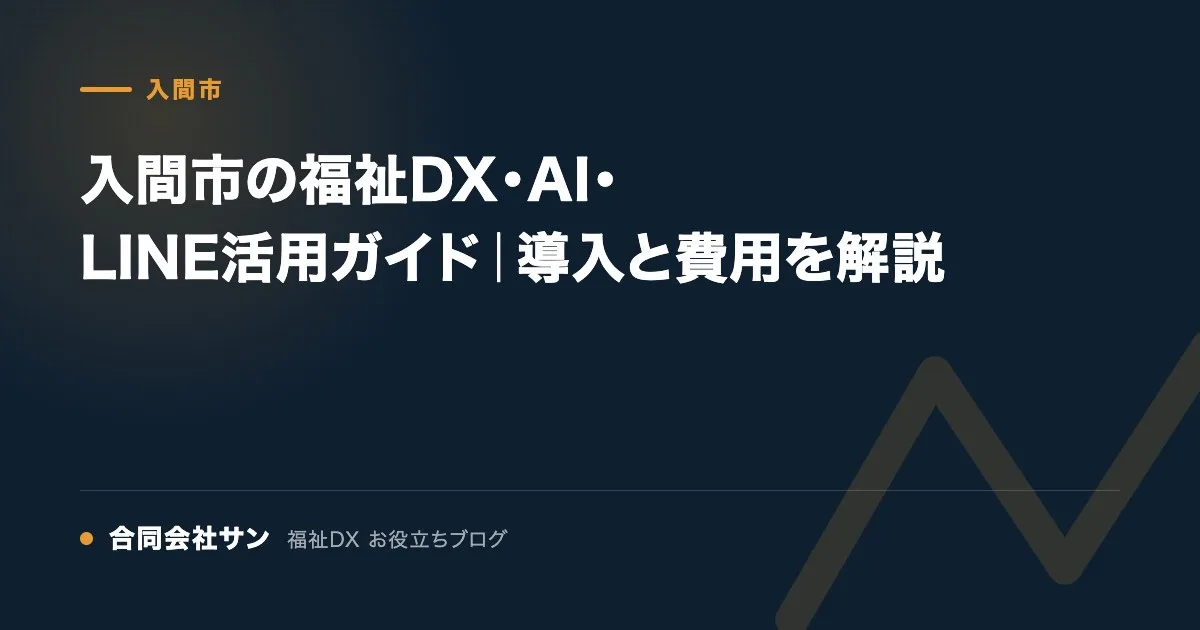 入間市の福祉DX・AI・LINE活用ガイド｜導入と費用を解説 の要点をまとめた図（合同会社サン 福祉DX お役立ちブログ）