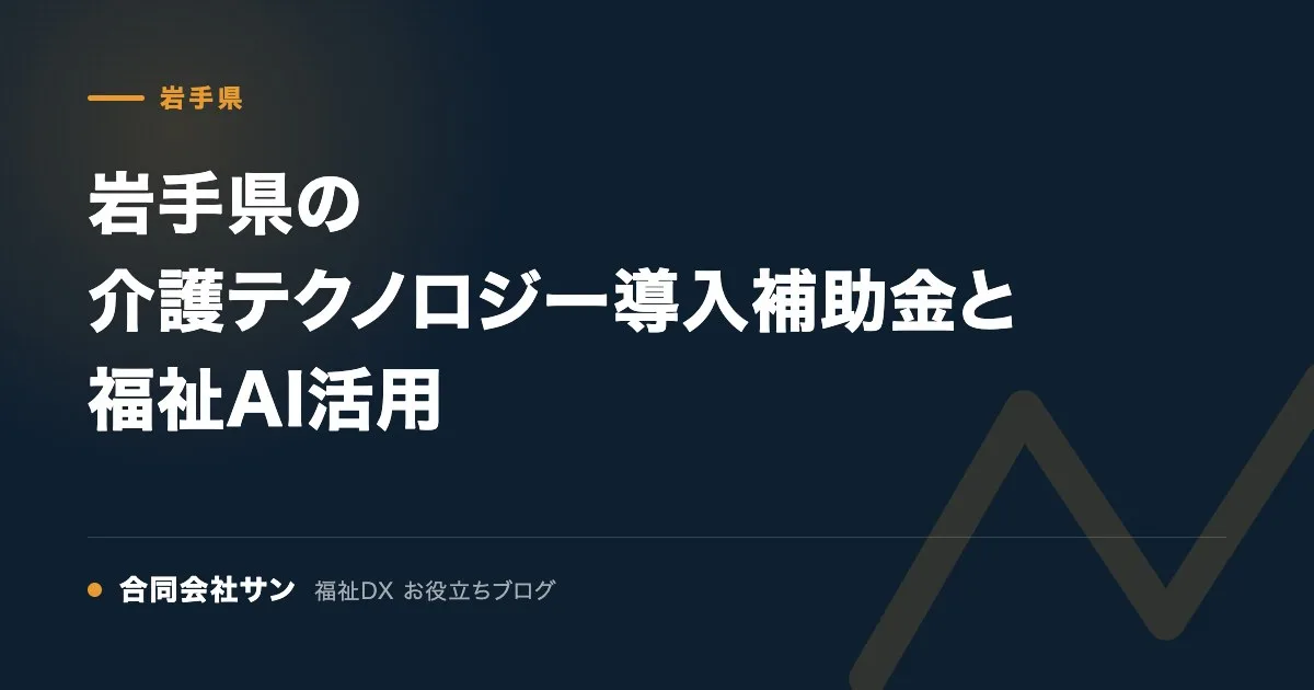 岩手県の介護テクノロジー導入補助金と福祉AI活用 の要点をまとめた図（合同会社サン 福祉DX お役立ちブログ）