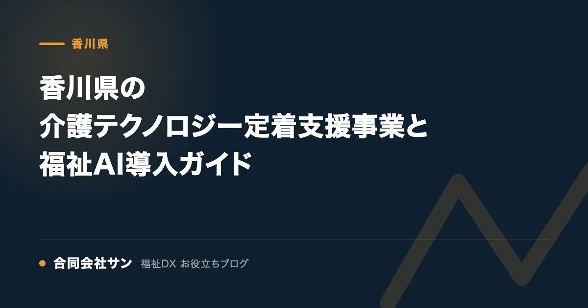 香川県の介護テクノロジー定着支援事業と福祉AI導入ガイド の要点をまとめた図（合同会社サン 福祉DX お役立ちブログ）