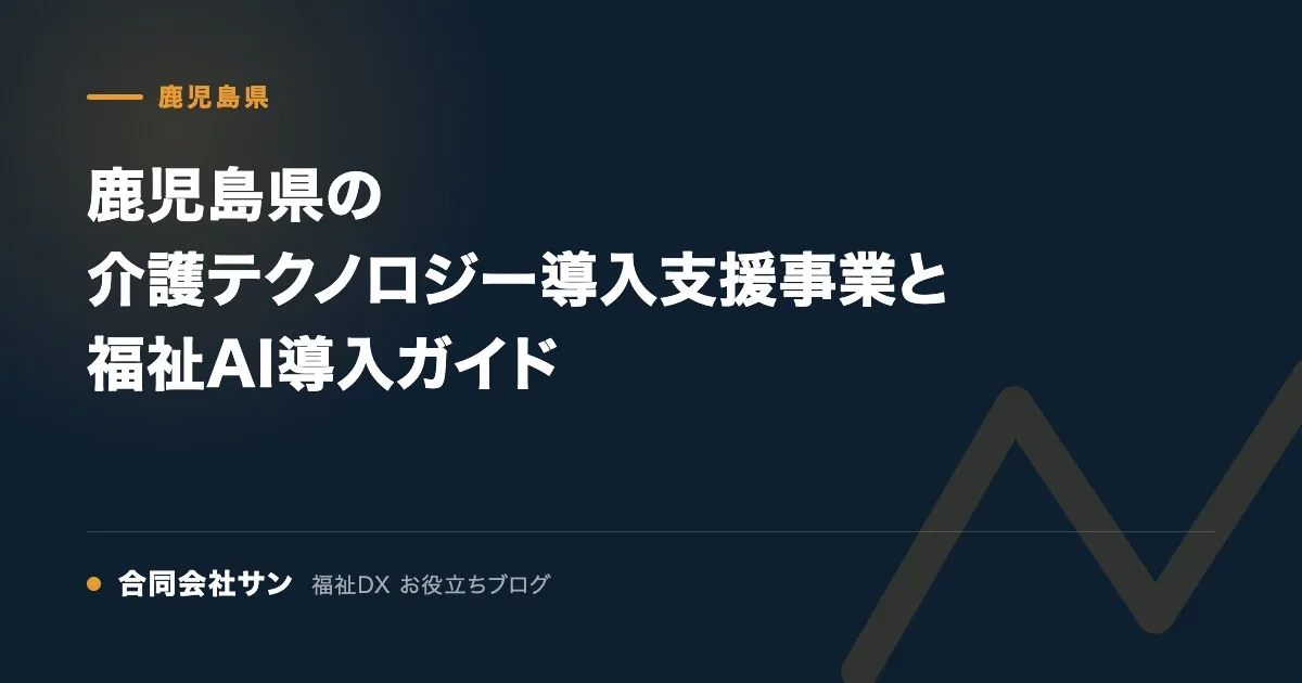 鹿児島県の介護テクノロジー導入支援事業と福祉AI導入ガイド の要点をまとめた図（合同会社サン 福祉DX お役立ちブログ）