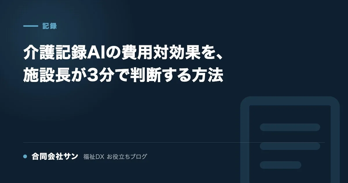 介護記録AIの費用対効果を、施設長が3分で判断する方法 の要点をまとめた図（合同会社サン 福祉DX お役立ちブログ）