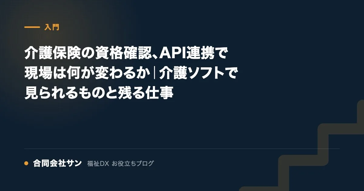 介護保険の資格確認、API連携で現場は何が変わるか の要点をまとめた図(合同会社サン 福祉DX お役立ちブログ)