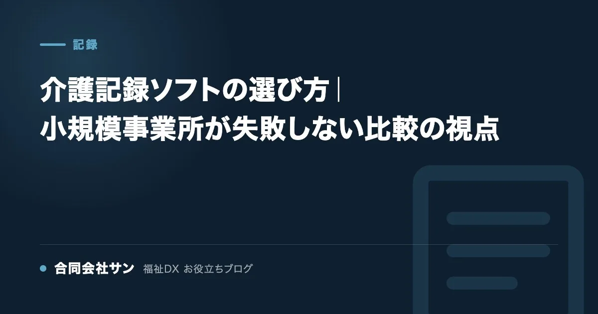 介護記録ソフトの選び方｜小規模事業所が失敗しない比較の視点 の要点をまとめた図（合同会社サン 福祉DX お役立ちブログ）