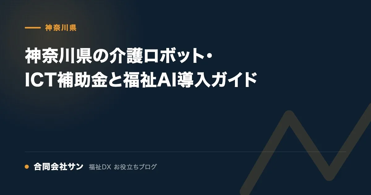 神奈川県の介護ロボット・ICT補助金と福祉AI導入ガイド の要点をまとめた図（合同会社サン 福祉DX お役立ちブログ）