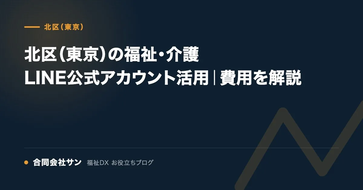 北区（東京）の福祉・介護 LINE公式アカウント活用｜費用を解説 の要点をまとめた図（合同会社サン 福祉DX お役立ちブログ）