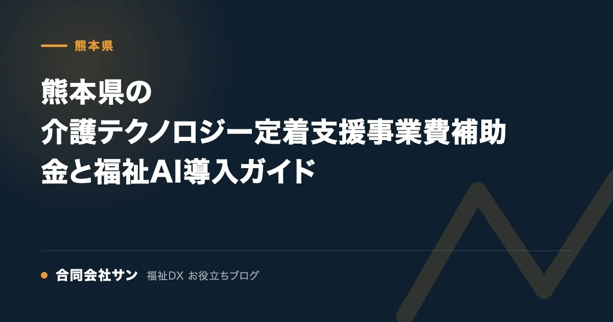 熊本県の介護テクノロジー定着支援事業費補助金と福祉AI導入ガイド の要点をまとめた図（合同会社サン 福祉DX お役立ちブログ）