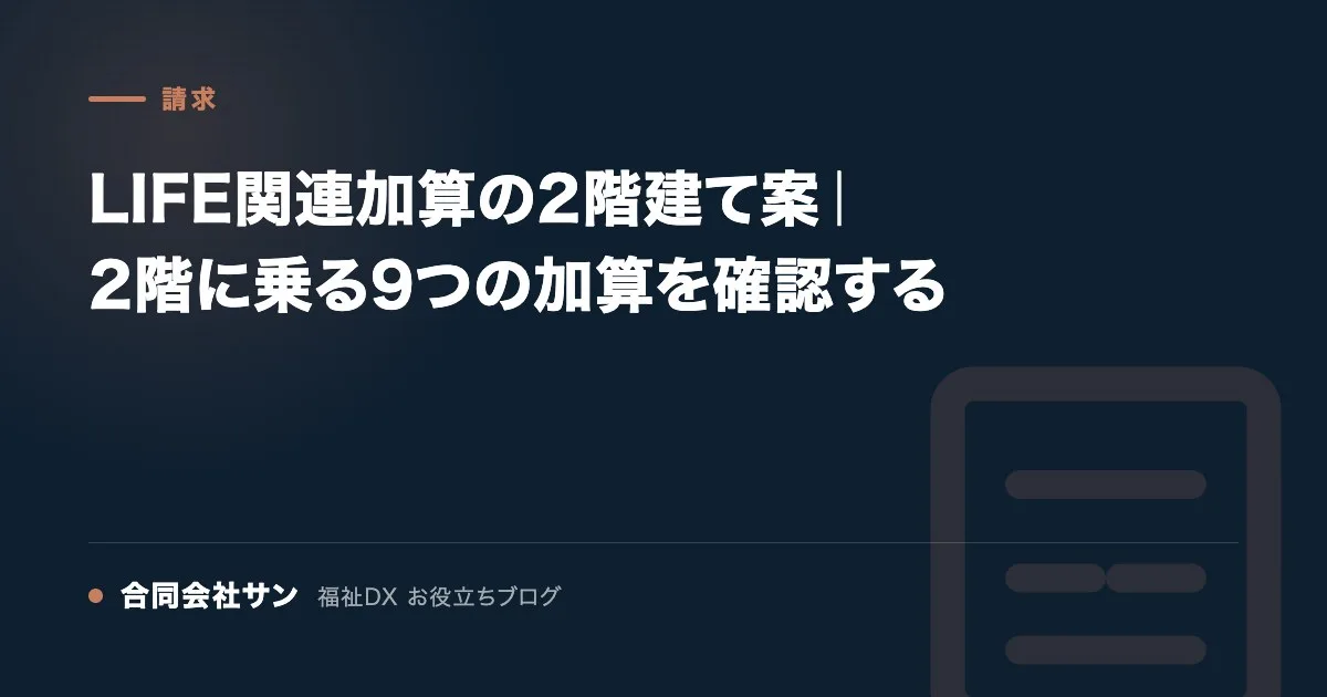 LIFE関連加算の2階建て案｜2階に乗る9つの加算を確認する の要点をまとめた図（合同会社サン 福祉DX お役立ちブログ）