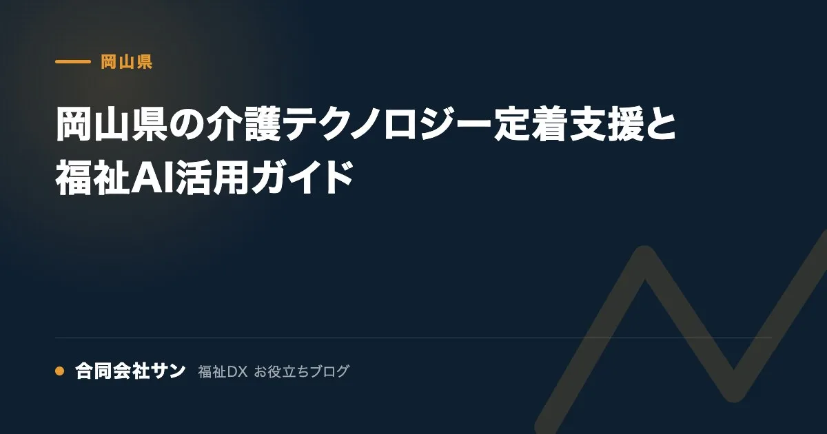 岡山県の介護テクノロジー定着支援と福祉AI活用ガイド の要点をまとめた図（合同会社サン 福祉DX お役立ちブログ）