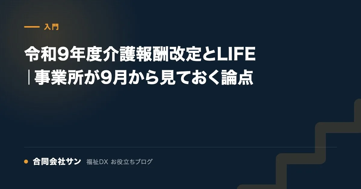 令和9年度介護報酬改定とLIFE｜事業所が9月から見ておく論点 の要点をまとめた図（合同会社サン 福祉DX お役立ちブログ）