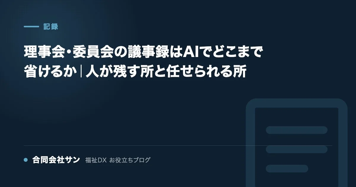 理事会・委員会の議事録はAIでどこまで省けるか｜人が残す所と任せられる所 の要点をまとめた図（合同会社サン 福祉DX お役立ちブログ）