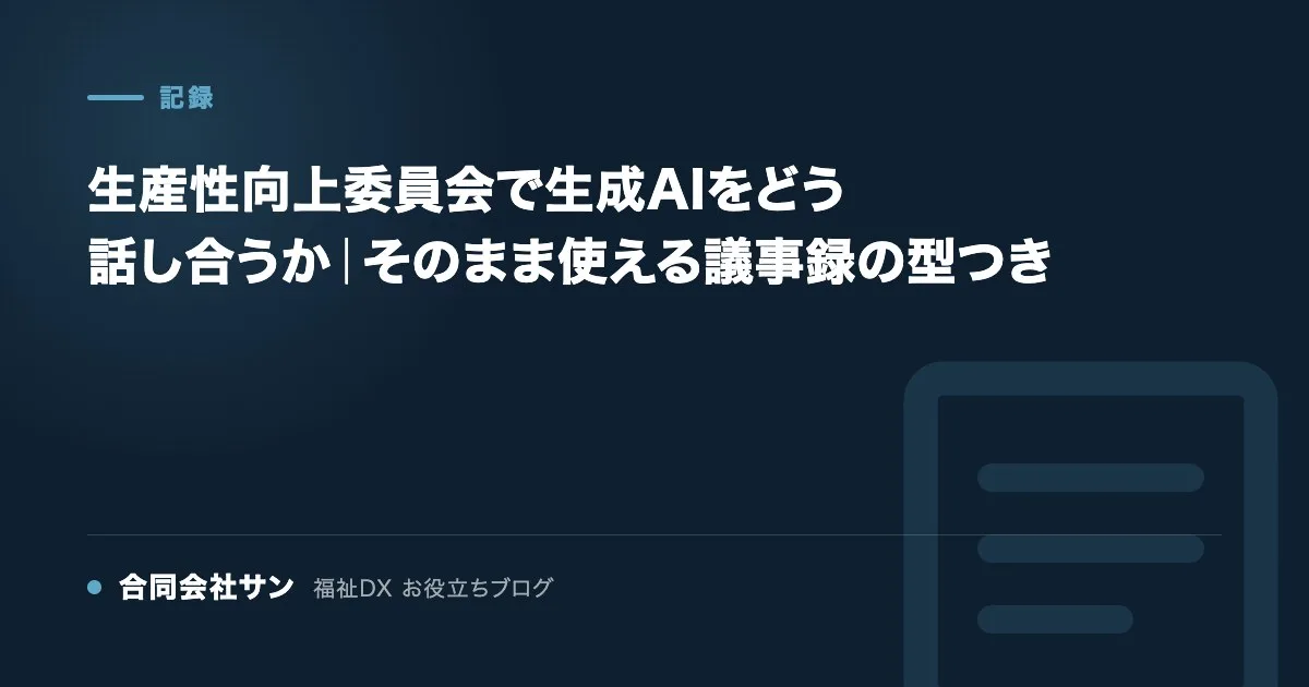 生産性向上委員会で生成AIをどう話し合うか｜そのまま使える議事録の型つき の要点をまとめた図（合同会社サン 福祉DX お役立ちブログ）