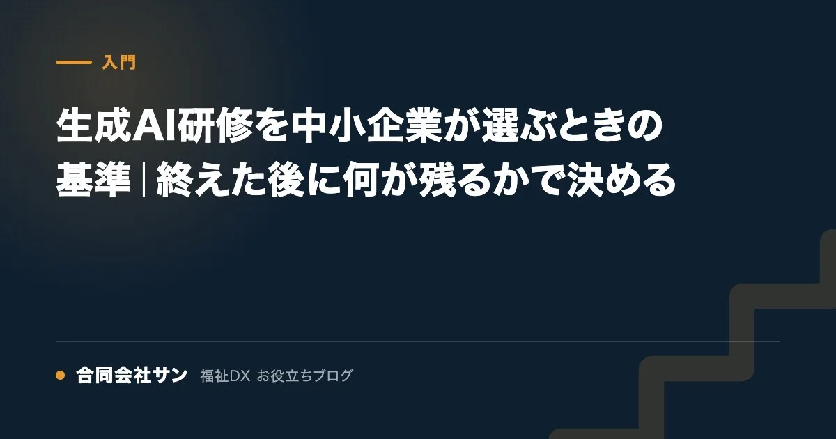 生成AI研修を中小企業が選ぶときの基準|終えた後に何が残るかで決める の要点をまとめた図(合同会社サン 福祉DX お役立ちブログ)