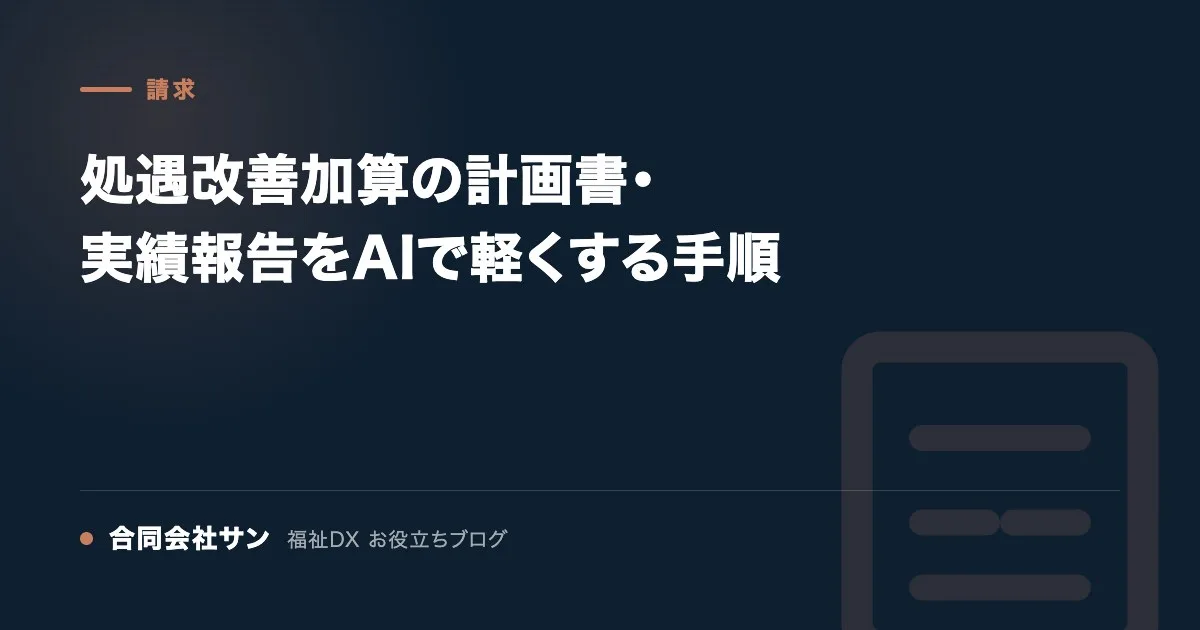 処遇改善加算の計画書・実績報告をAIで軽くする手順 の要点をまとめた図（合同会社サン 福祉DX お役立ちブログ）