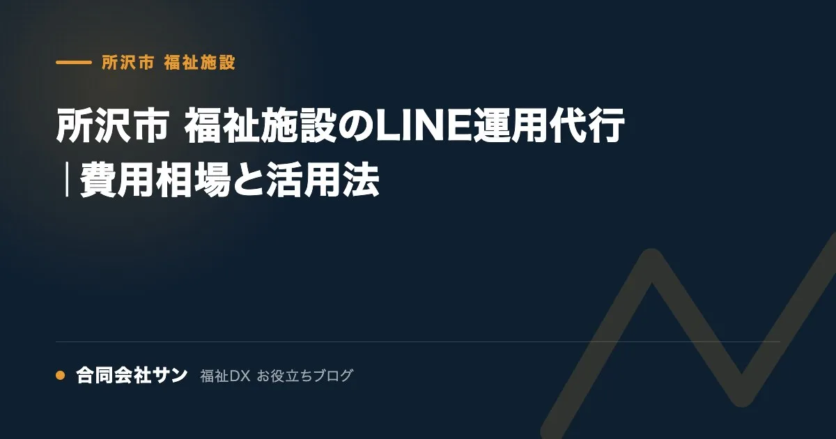所沢市 福祉施設のLINE運用代行|費用相場と活用法 の要点をまとめた図(合同会社サン 福祉DX お役立ちブログ)