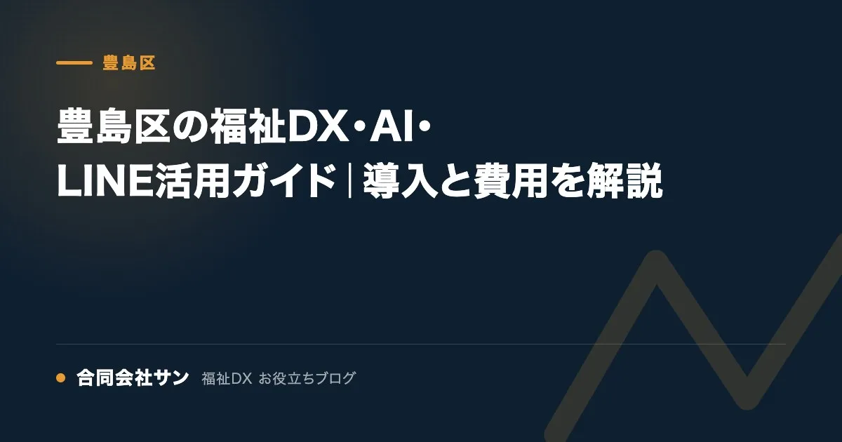 豊島区の福祉DX・AI・LINE活用ガイド|導入と費用を解説 の要点をまとめた図(合同会社サン 福祉DX お役立ちブログ)