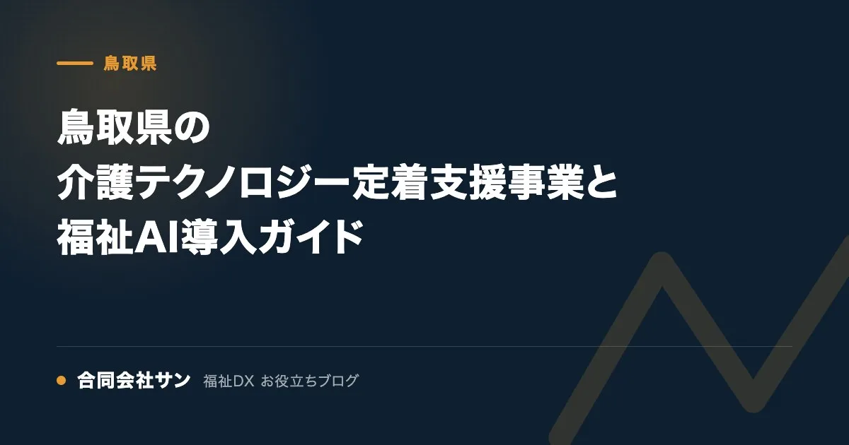 鳥取県の介護テクノロジー定着支援事業と福祉AI導入ガイド の要点をまとめた図（合同会社サン 福祉DX お役立ちブログ）