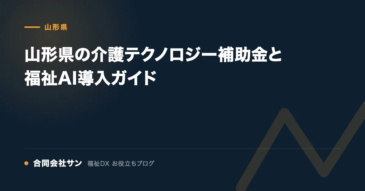 山形県の介護テクノロジー補助金と福祉AI導入ガイド の要点をまとめた図（合同会社サン 福祉DX お役立ちブログ）